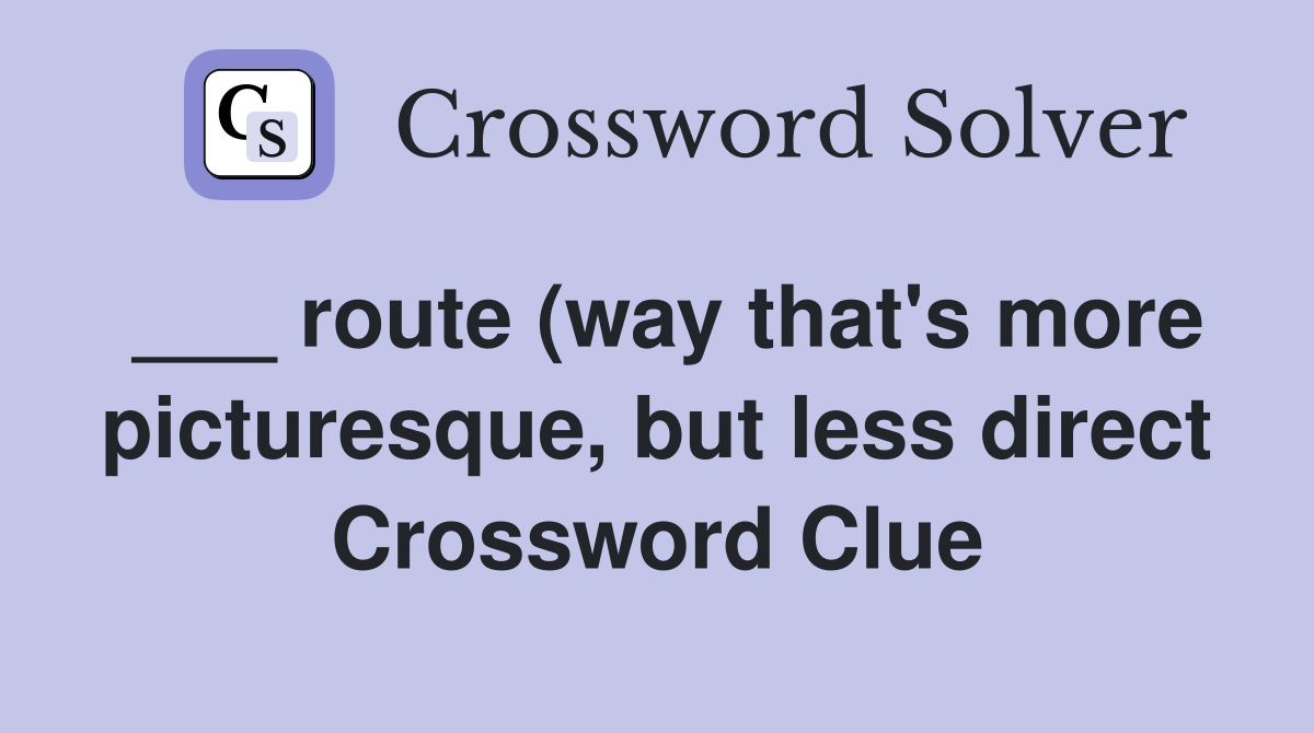 route (way that s more picturesque but less direct) Crossword Clue route (way that s more picturesque but less direct) Crossword Clue